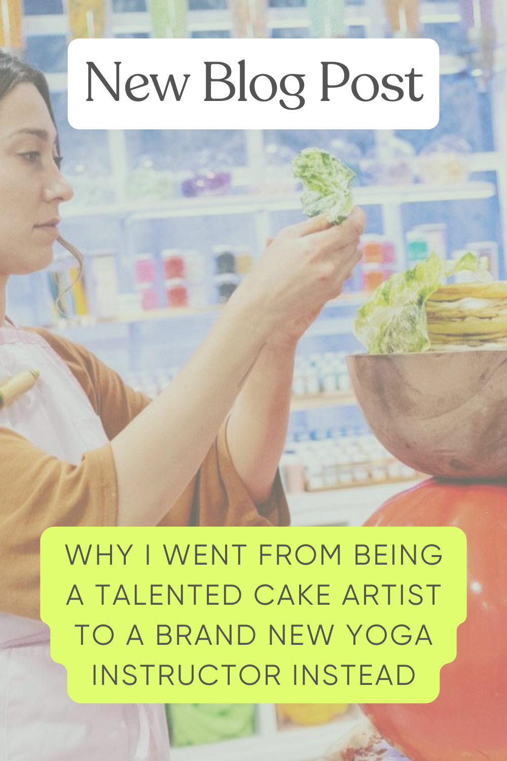 Why I went from being a Talented Cake Artist to a Brand New Yoga Instructor